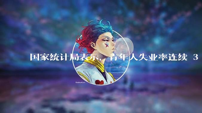 国家统计局表示，青年人失业率连续 3 个月下降，现在找工作实际情况如何？